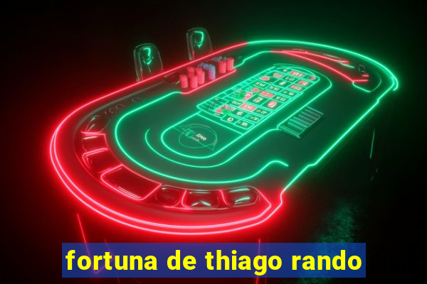 fortuna de thiago rando